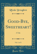 Good-Bye, Sweetheart!, Vol. 1 of 3: A Tale (Classic Reprint)