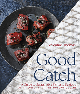 Good Catch: A Guide to Sustainable Fish and Seafood with Recipes from the World's Oceans - Thomas, Valentine
