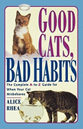 Good Cats, Bad Habits: The Complete A to Z Guide for When Your Cat Misbehaves