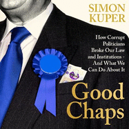 Good Chaps: How Corrupt Politicians Broke Our Law and Institutions - And What We Can Do About It