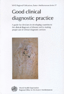 Good Clinical Diagnostic Practice: A Guide for Clinicians in Developing Countries to the Clinical Diagnosis of Disease and to Making Proper Use of Clinical