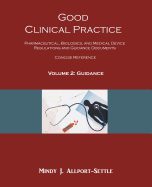 Good Clinical Practice: Pharmaceutical, Biologics, and Medical Device Regulations and Guidance Documents Concise Reference; Volume 2, Guidance