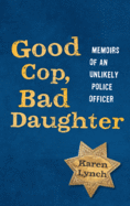 Good Cop, Bad Daughter: Memoirs of an Unlikely Police Officer