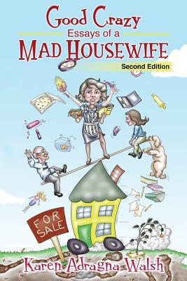 Good Crazy Essays Of A Mad Housewife, Second Edition - Walsh, Karen Adragna