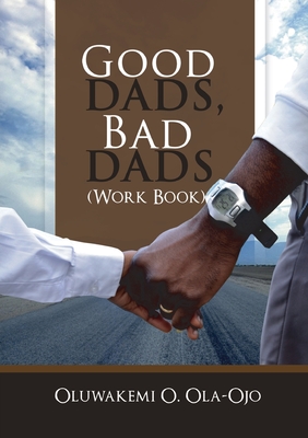 Good Dads, Bad Dads - Workbook - Ola-Ojo, Oluwakemi O