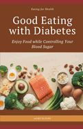 Good Eating with Diabetes: Enjoy Food while Controlling Your Blood Sugar