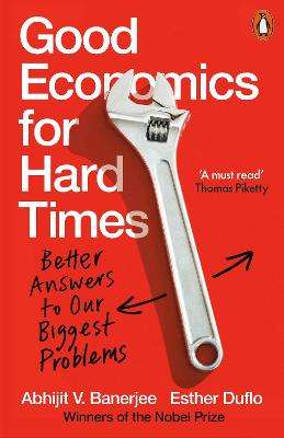 Good Economics for Hard Times: Better Answers to Our Biggest Problems - Banerjee, Abhijit V., and Duflo, Esther
