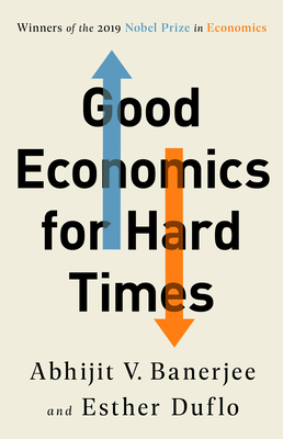 Good Economics for Hard Times - Banerjee, Abhijit V, and Duflo, Esther