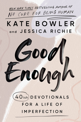 Good Enough: 40ish Devotionals for a Life of Imperfection - Bowler, Kate, and Richie, Jessica