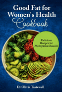 Good Fats for Women's Health Cookbook: Delicious Recipes for Menopausal Balance