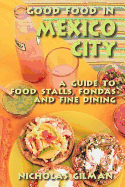 Good Food in Mexico City: A Guide to Food Stalls, Fondas and Fine Dining