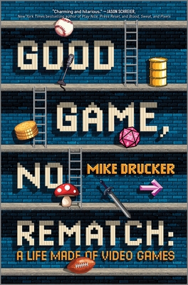 Good Game, No Rematch: A Life Made of Video Games - Drucker, Mike