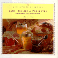 Good Gifts from the Home: Jams, Jellies & Preserves: Make Beautiful Gifts to Give (or Keep) - Ferrari, Linda