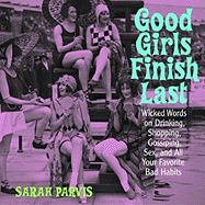 Good Girls Finish Last: Wicked Words on Drinking, Shopping, Gossiping, Sex, and All Your Favorite Bad Habits