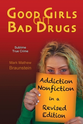 Good Girls on Bad Drugs: Addiction Nonfiction in a Revised Edition Volume 1 - Braunstein, Mark Mathew