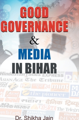 Good Governance & Media in Bihar - Jain, Shikha