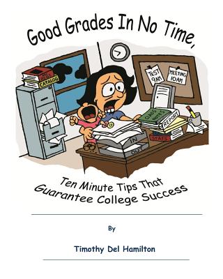 Good Grades in No Times, 10 Minute Tips that Guarantee College Success - Perkins, Emily (Editor), and Hamilton, Timothy del