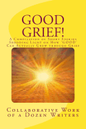 Good Grief!: A Compilation of Short Stories Shedding Light on How 'good' Can Actually Grow Through Grief