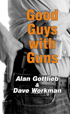 Good Guys with Guns - Gottlieb, Alan, and Workman, Dave