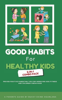 Good Habits for Healthy Kids 2-in-1 Combo Pack: Proven Positive Parenting Tips for Improving Kids Fitness and Children's Behavior - Ekine-Ogunlana, Bukky