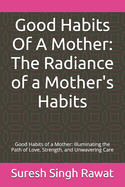 Good Habits Of A Mother: The Radiance of a Mother's Habits: Good Habits of a Mother: Illuminating the Path of Love, Strength, and Unwavering Care