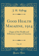 Good Health Magazine, 1914, Vol. 49: Organ of the Health and Efficiency League of America (Classic Reprint)