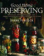 Good Home Preserving: Delicious Jams, Jellies, Chutneys, Pickles, Curds, Cheeses, Relishes and Ketchups - and How to Make Them at Home