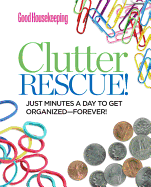 Good Housekeeping Clutter Rescue!: Just Minutes a Day to Get Organized--Forever!