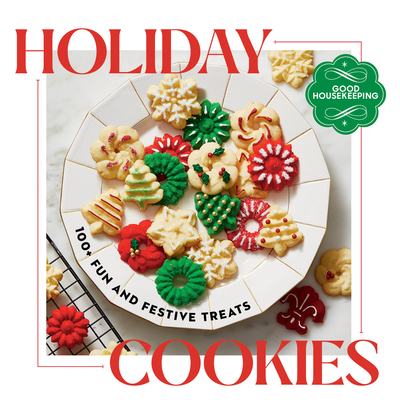 Good Housekeeping Holiday Cookies: 100 Fun and Festive Treats to Enjoy Throughout the Season - Good Housekeeping (Editor)