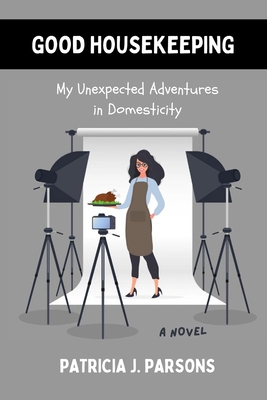 Good Housekeeping: My Unexpected Adventures in Domesticity - Parsons, Patricia J