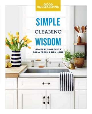 Good Housekeeping Simple Cleaning Wisdom: 450 Easy Shortcuts for a Fresh & Tidy Home Volume 2 - Forte, Carolyn, and Good Housekeeping