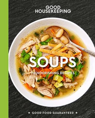 Good Housekeeping Soups: 70+ Nourishing Recipes Volume 14 - Good Housekeeping, and Westmoreland, Susan