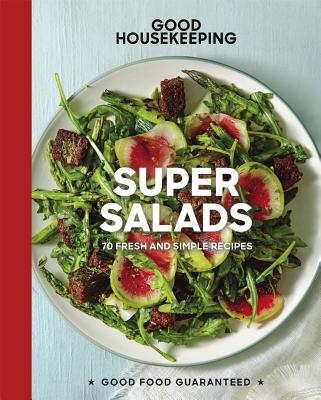 Good Housekeeping Super Salads: 70 Fresh and Simple Recipes Volume 18 - Westmoreland, Susan, and Good Housekeeping