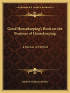 Good Housekeeping's Book on the Business of Housekeeping: A Manual of Method