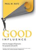 Good Influence: How To Engage Influencers For Purpose And Profit