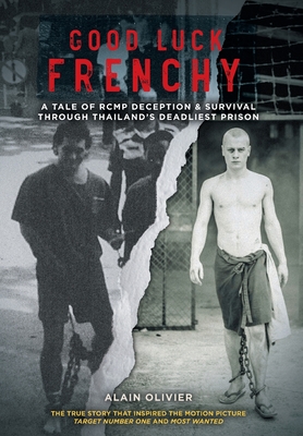 Good Luck Frenchy: A Tale of RCMP Deception & Survival Through Thailand's Deadliest Prison - Olivier, Alain