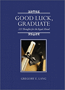 Good Luck, Graduate: 223 Thoughts for the Road Ahead