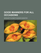 Good Manners for All Occasions - Sangster, Margaret Elizabeth Munson