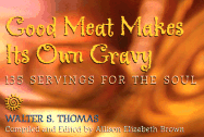 Good Meat Makes Its Own Gravy: 135 Servings for the Soul