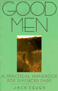 Good Men: A Practical Handbook for Divorced Dads - Feuer, Jack