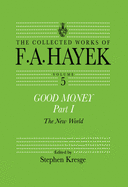 Good Money, Part I: Volume Five of the Collected Works of F.A. Hayek