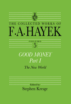 Good Money, Part I: Volume Five of the Collected Works of F.A. Hayek - Hayek, F a, and Kresge, Stephen (Editor)