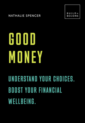Good Money: Understand Your Choices. Boost Your Financial Wellbeing.: 20 Thought-Provoking Lessons - Spencer, Nathalie