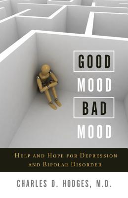 Good Mood, Bad Mood: Help and Hope for Depression and Bipolar Disorder - Hodges, Charles D