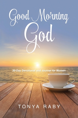 Good Morning God: 30-Day Devotional and Journal for Women - Raby, Tonya