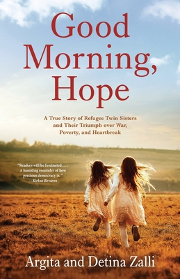Good Morning, Hope: A True Story of Refugee Twin Sisters and Their Triumph over War, Poverty, and Heartbreak - Zalli, Argita, and Zalli, Detina