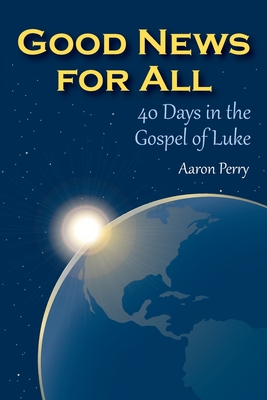 Good News for All: 40 Days in the Gospel of Luke - Perry, Aaron