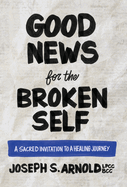Good News for the Broken Self: A Sacred Invitation to a Healing Journey