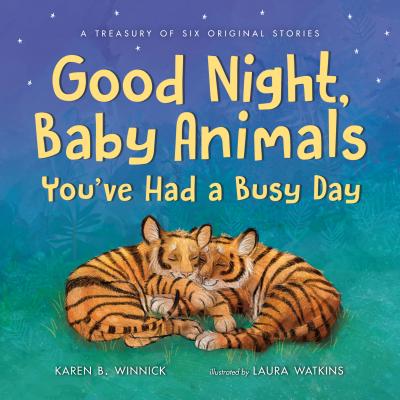 Good Night, Baby Animals You've Had a Busy Day: A Treasury of Six Original Stories - Winnick, Karen B