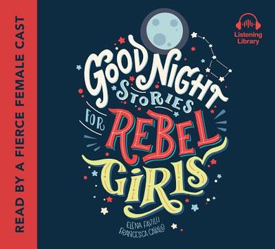 Good Night Stories for Rebel Girls - Favilli, Elena, and Cavallo, Francesca, and Various (Read by)